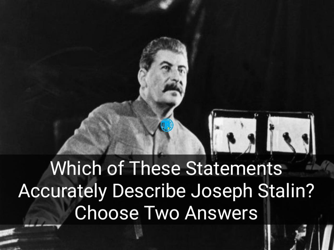 Which of These Statements Accurately Describe Joseph Stalin? Choose Two Answers